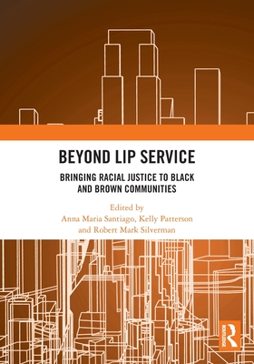 Beyond Lip Service: Bringing Racial Justice to Black and Brown Communities - Santiago, Anna Maria (Editor), and Patterson, Kelly (Editor), and Silverman, Robert Mark (Editor)