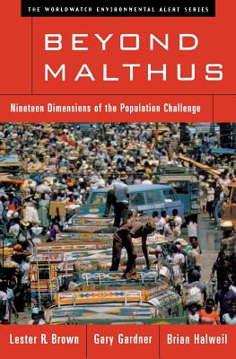 Beyond Malthus: Nineteen Dimensions of the Population Challenge - Brown, Lester R, and Gardner, Gary T, and Halweil, Brian