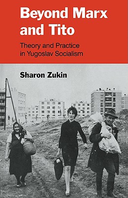 Beyond Marx and Tito: Theory and Practice in Yugoslav Socialism - Zukin, Sharon, Dr.