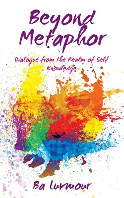 Beyond Metaphor: Dialogue from the Realm of Self Knowledge - Luvmour, Ba