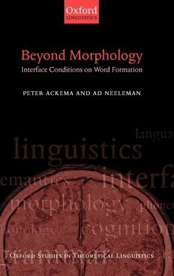 Beyond Morphology: Interface Conditions on Word Formation - Neeleman, Ad, and Ackema, Peter