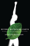 Beyond Mothering Earth: Ecological Citizenship and the Politics of Care