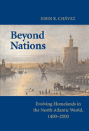 Beyond Nations: Evolving Homelands in the North Atlantic World, 1400-2000