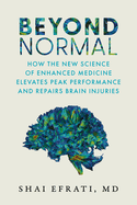 Beyond Normal: How the New Science of Enhanced Medicine Elevates Peak Performance and Repairs Brain Injuries