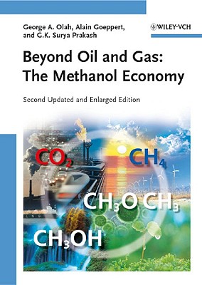 Beyond Oil and Gas: The Methanol Economy - Olah, George A, and Goeppert, Alain, and Prakash, G K Surya