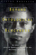 Beyond Ontological Blackness: An Essay on African American Religious and Cultural Criticism - Anderson, Victor