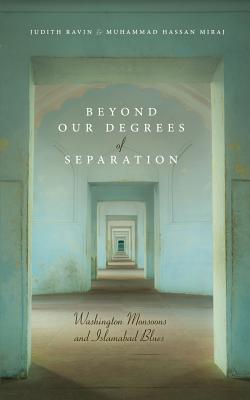 Beyond Our Degrees of Separation: Washington Monsoons and Islamabad Blues - Ravin, Judith, and Miraj, Muhammad Hassan