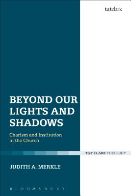 Beyond Our Lights and Shadows: Charism and Institution in the Church - Merkle, Judith A