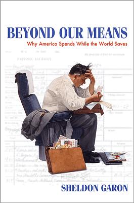 Beyond Our Means: Why America Spends While the World Saves - Garon, Sheldon