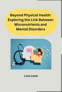 Beyond Physical Health: Exploring the Link Between Micronutrients and Mental Disorders