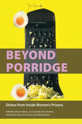 Beyond Porridge: Dishes from Inside Women's Prisons - Brown, Maria Adams, Jon Garland, Vicki Harman, Daniel McCarthy, Erin Power and Talitha (Editor), and Watts, Jon (Foreword by)