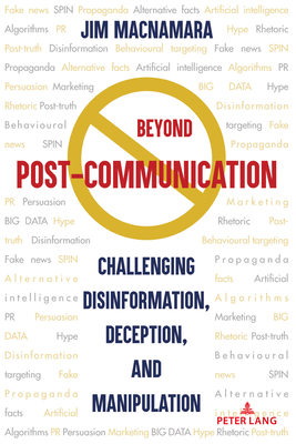 Beyond Post-Communication: Challenging Disinformation, Deception, and Manipulation - MacNamara, Jim