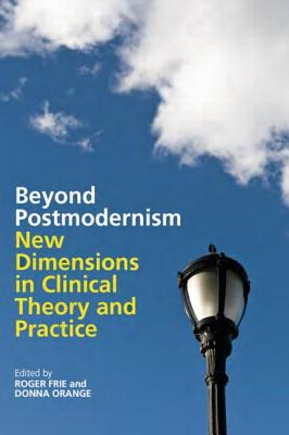 Beyond Postmodernism: New Dimensions in Clinical Theory and Practice - Frie, Roger (Editor), and Orange, Donna (Editor)