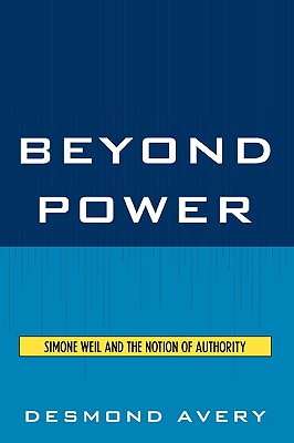 Beyond Power: Simone Weil and the Notion of Authority - Avery, Desmond