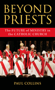 Beyond Priests: The Future of Ministry in the Catholic Church