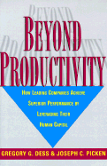 Beyond Productivity: How Leading Companies Achieve Superior Performance by Leverageing Their Human Capital - Dess, Gregory G, Dr., and Picken, Joseph C, Ph.D.