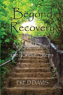 Beyond Recovery: Nonduality and the Twelve Steps - Davis, Fred