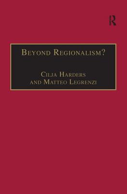 Beyond Regionalism?: Regional Cooperation, Regionalism and Regionalization in the Middle East - Legrenzi, Matteo, and Harders, Cilja (Editor)