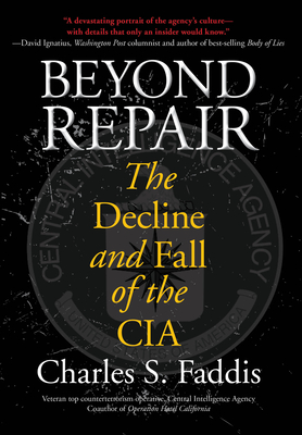 Beyond Repair: The Decline and Fall of the CIA - Faddis, Charles