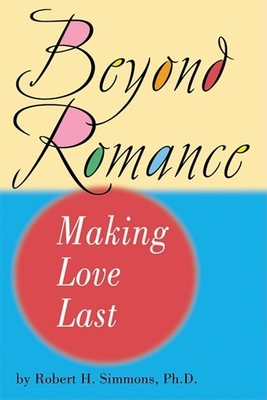 Beyond Romance: Making Love Last - Simmons, Robert H, PH D