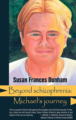 Beyond Schizophrenia: Michael's Journey - Dunham, Susan Frances, and Hayes, Larry (Foreword by)