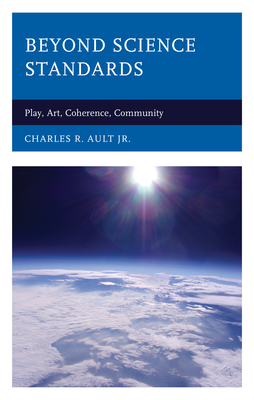 Beyond Science Standards: Play, Art, Coherence, Community - Ault, Charles R