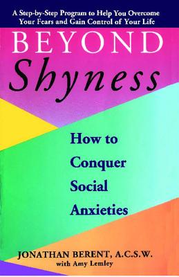 Beyond Shyness: How to Conquer Social Anxiety Step: How to Conquer Social Anxieties - Berent, Jonathan