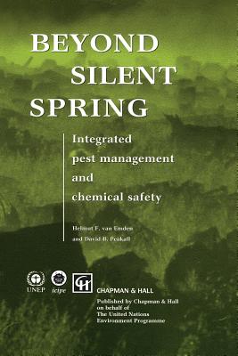 Beyond Silent Spring: Integrated Pest Management and Chemical Safety - Van Emden, H F, and Peakall, David B