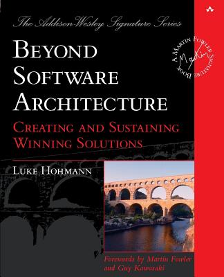 Beyond Software Architecture: Creating and Sustaining Winning Solutions - Paul Becker, and John Fuller (Editor), and Hohmann, Luke