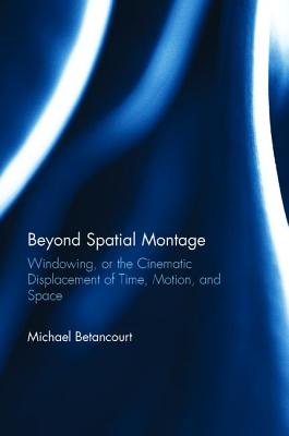 Beyond Spatial Montage: Windowing, or the Cinematic Displacement of Time, Motion, and Space - Betancourt, Michael