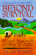 Beyond Survival Guide to Abundant-Life Homeschooling