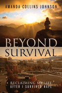 Beyond Survival: Reclaiming My Life After I Survived Rape