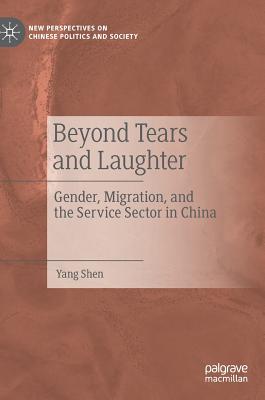 Beyond Tears and Laughter: Gender, Migration, and the Service Sector in China - Shen, Yang