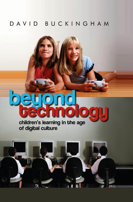 Beyond Technology: Children's Learning in the Age of Digital Culture - Buckingham, David