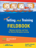 Beyond Telling Ain't Training Fieldbook: Methods, Activities, and Tools for Effective Workplace Learning