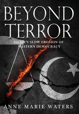 Beyond Terror: Islam's Slow Erosion of Western Democracy - Waters, Anne Marie, and Daniel, Pipes (Foreword by)