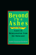 Beyond the Ashes: Cases of Reincarnation from the Holocaust - Greshom, Yonassan, and Gershom, Yonassan, and Robertson, Jon (Editor)
