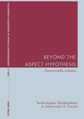 Beyond the Aspect Hypothesis: Tense-Aspect Development in Advanced L2 French - Davis, Graeme (Editor), and Bernhardt, Karl (Editor), and Labeau, Emmannuelle