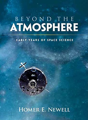 Beyond the Atmosphere: Early Years of Space Science - Newell, Homer E