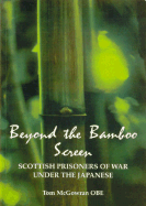 Beyond the Bamboo Screen: Scottish Prisoners of War Under the Japanese: Extracts from Newsletters of the Scottish Far East Prisoner of War Association and Other Sources