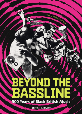 Beyond the Bassline: 500 Years of Black British Music - Bradshaw, Paul (Editor), and Gray, Aleema (Introduction by), and Riley, Mykaell (Introduction by)
