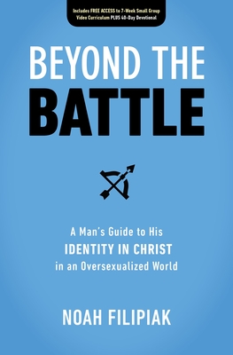 Beyond the Battle: A Man's Guide to His Identity in Christ in an Oversexualized World - Filipiak, Noah