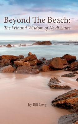 Beyond The Beach: The Wit and Wisdom of Nevil Shute - Levy, Bill