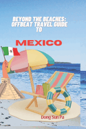 Beyond the Beaches: Offbeat Travel Guide to Mexico.