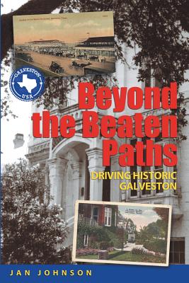 Beyond the Beaten Paths: Driving Historic Galveston - Johnson, Jan, Dr., PH.D
