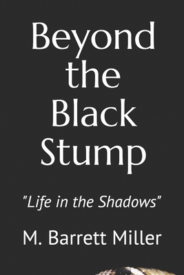 Beyond the Black Stump: Life in the Shadows - Miller, Michael Barrett