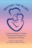 Beyond the Blues: Understanding and Treating Prenatal and Postpartum Depression and Anxiety: 2011 Updated Edition