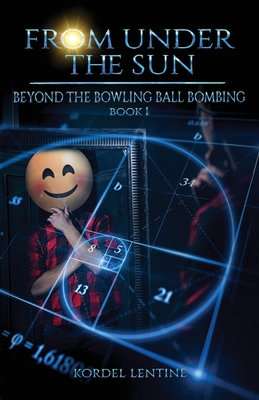 Beyond the Bowling Ball Bombing: From Under the Sun, Book 1 - Lentine, Kordel