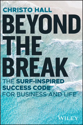 Beyond the Break: The Surf-Inspired Success Code for Business and Life - Hall, Christo