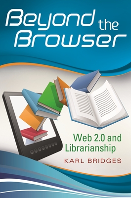 Beyond the Browser: Web 2.0 and Librarianship - Bridges, Karl